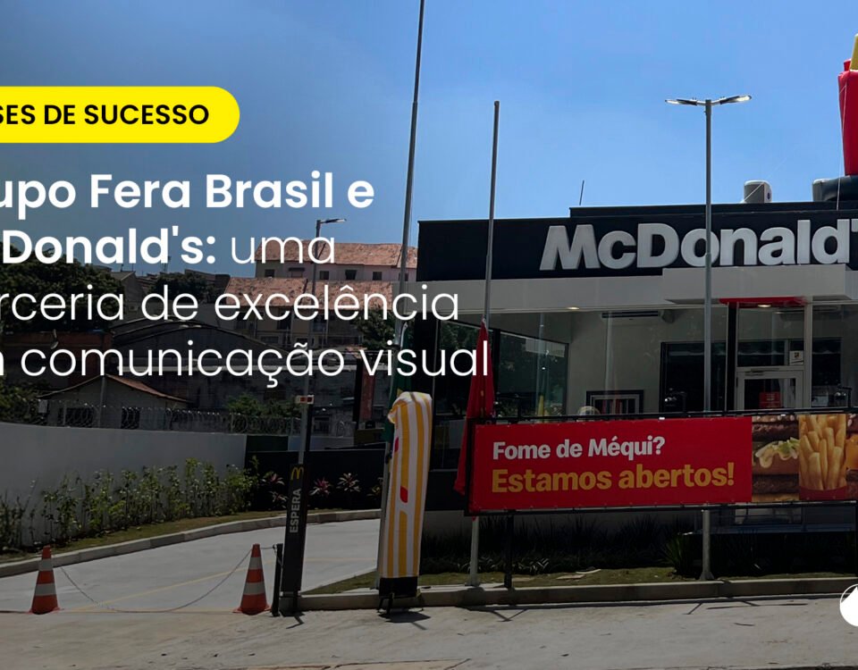 Descubra como a parceria entre Grupo Fera Brasil e McDonald's impulsionou inovação em comunicação visual.